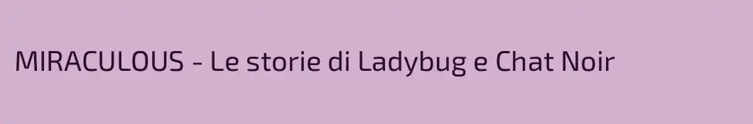 MIRACULOUS - Le storie di Ladybug e Chat Noir